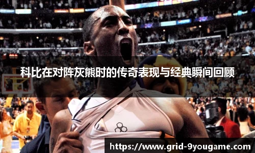 科比在对阵灰熊时的传奇表现与经典瞬间回顾